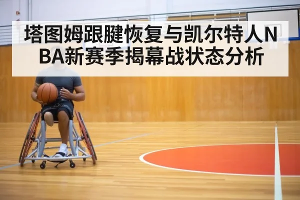 塔图姆跟腱恢复与凯尔特人NBA新赛季揭幕战状态分析